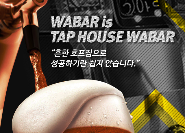 WABAR is TAP HOUSE WABAR. 흔한 호프집으로 성공하기란 쉽지 않습니다.